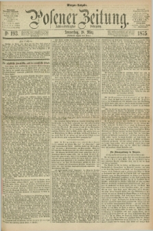 Posener Zeitung. Jg.78 [i.e.82], Nr. 193 (18 März 1875) - Morgen=Ausgabe. + dod.