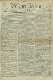 Posener Zeitung. Jg.78 [i.e.82], Nr. 740 (22 Oktober 1875) - Mittag=Ausgabe.