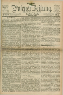 Posener Zeitung. Jg.78 [i.e.82], Nr. 850 (4 Dezember 1875) - Morgen=Ausgabe. + dod.