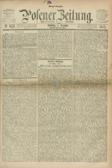 Posener Zeitung. Jg.78 [i.e.82], Nr. 853 (5 Dezember 1875) - Morgen=Ausgabe. + dod.