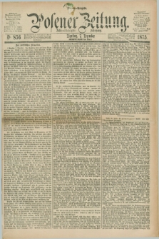 Posener Zeitung. Jg.78 [i.e.82], Nr. 856 (7 Dezember 1875) - [Morgen]=Ausgabe. + dod.