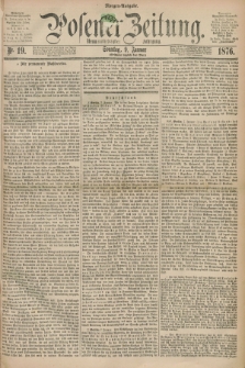 Posener Zeitung. Jg.79 [i.e.83], Nr. 19 (9 Januar 1876) - Morgen=Ausgabe. + dod.