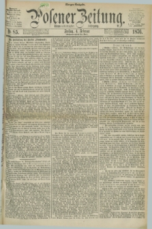 Posener Zeitung. Jg.79 [i.e.83], Nr. 85 (4 Februar 1876) - Morgen=Ausgabe. + dod.