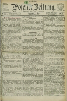 Posener Zeitung. Jg.79 [i.e.83], Nr. 154 (2 März 1876) - Morgen=Ausgabe. + dod.