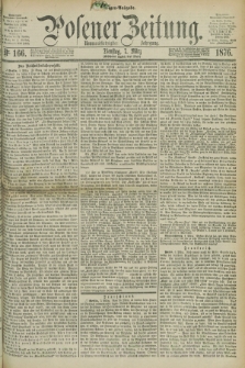 Posener Zeitung. Jg.79 [i.e.83], Nr. 166 (7 März 1876) - Morgen=Ausgabe. + dod.