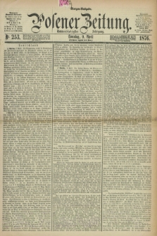 Posener Zeitung. Jg.79 [i.e.83], Nr. 253 (9 April 1876) - Morgen=Ausgabe. + dod.
