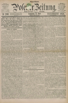 Posener Zeitung. Jg.79 [i.e.83], Nr. 280 (22 April 1876) - Morgen=Ausgabe. + dod.