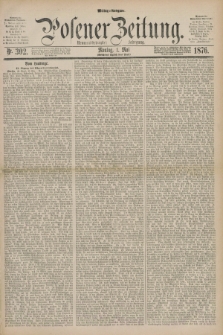Posener Zeitung. Jg.79 [i.e.83], Nr. 302 (1 Mai 1876) - Mittag=Ausgabe.