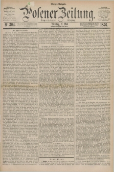 Posener Zeitung. Jg.79 [i.e.83], Nr. 304 (2 Mai 1876) - Morgen=Ausgabe. + dod.
