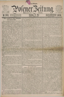 Posener Zeitung. Jg.79 [i.e.83], Nr. 352 (21 Mai 1876) - Morgen=Ausgabe. + dod.