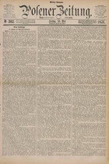 Posener Zeitung. Jg.79 [i.e.83], Nr. 362 (26 Mai 1876) - Mittag=Ausgabe.