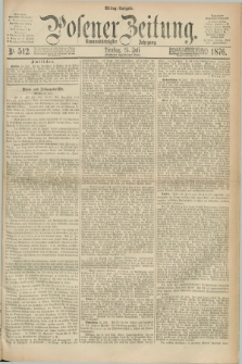 Posener Zeitung. Jg.79 [i.e.83], Nr. 512 (25 Juli 1876) - Mittag=Ausgabe.