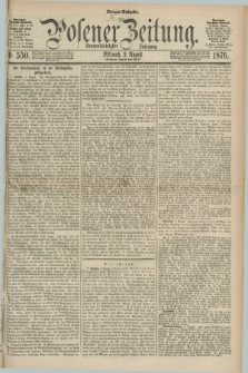 Posener Zeitung. Jg.79 [i.e.83], Nr. 550 (9 August 1876) - Morgen=Ausgabe. + dod.