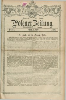 Posener Zeitung. Jg.79 [i.e.83], Nr. 574 (18 August 1876) - Morgen=Ausgabe. + dod.