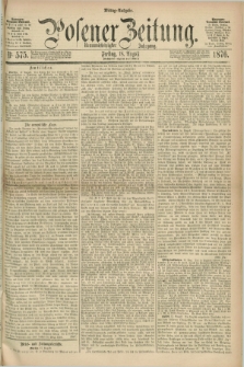 Posener Zeitung. Jg.79 [i.e.83], Nr. 575 (18 August 1876) - Mittag=Ausgabe.