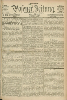Posener Zeitung. Jg.79 [i.e.83], Nr. 604 (30 August 1876) - Morgen=Ausgabe. + dod.