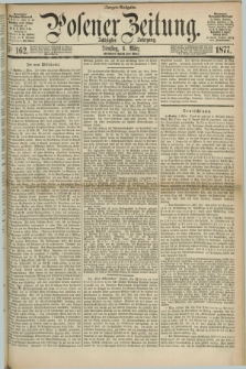 Posener Zeitung. Jg.80 [i.e.84], Nr. 162 (6 März 1877) - Morgen=Ausgabe. + dod.