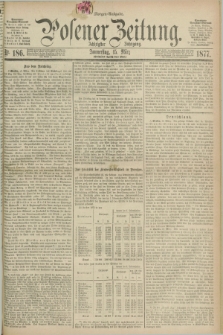 Posener Zeitung. Jg.80 [i.e.84], Nr. 186 (15 März 1877) - Morgen=Ausgabe. + dod.