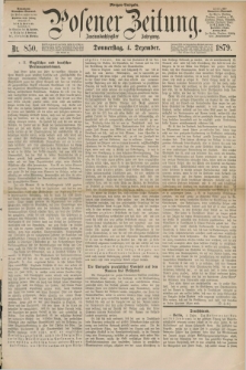 Posener Zeitung. Jg.82 [i.e.86], Nr. 850 (4 Dezember 1879) - Morgen=Ausgabe.
