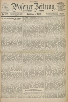 Posener Zeitung. Jg.83 [i.e.87], Nr. 235 (4 April 1880) - Morgen=Ausgabe.