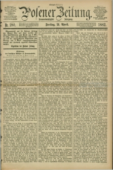Posener Zeitung. Jg.89, Nr. 280 (21 April 1882) - Morgen=Ausgabe.