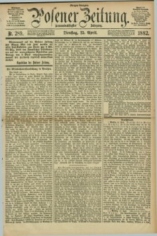 Posener Zeitung. Jg.89, Nr. 289 (25 April 1882) - Morgen=Ausgabe.