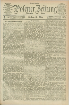 Posener Zeitung. Jg.98, Nr. 181 (13 März 1891) - Morgen=Ausgabe. + dod.