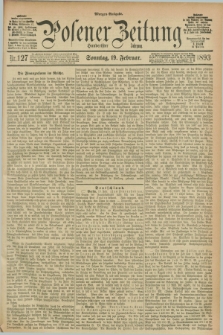 Posener Zeitung. Jg.100, Nr. 127 (19 Februar 1893) - Morgen=Ausgabe. + dod.