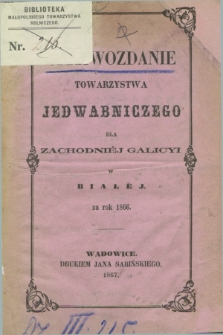 Sprawozdanie Towarzystwa Jedwabniczego dla Zachodniéj Galicyi w Białej za rok 1866