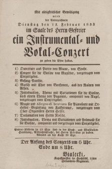 Mit hoher Bewilligung wird Unterzeichnete Dienstag den 12. Februar 1833 im Saale des Herrn Gefreier ein Instrumental- und Vocal-Conzert zu geben die Ehre haben
