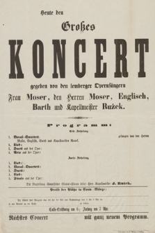 Heute den grosses Koncert gegeben von den lemberger Opernsängern Frau Moser, den Herren Moser, Englisch, Barth und Kapellmeister Rużek