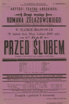 No 38 Artyści Teatru Łódzkiego, drugi występ Romana Żelazowskiego w teatrze miejscowym, w sobotę dnia 29-go lutego 1896 roku 1-szy raz : Przed ślubem
