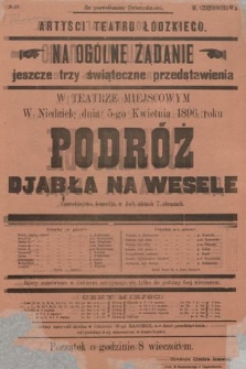 No 59 Artyści Teatru Łódzkiego, na ogólne żądanie jeszcze trzy świąteczne przedstawienia w teatrze miejscowym, w niedzielę dnia 5-go kwietnia 1896 roku : Podróż djabła na wesele