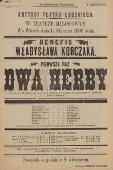 No 9 Artyści Teatru Łódzkiego w teatrze miejscowy, we wtorek dnia 14 stycznia 1896 roku benefis Władysława Korczaka, pierwszy raz : Dwa herby