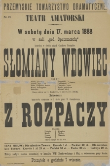 Nr 77 Przemyskie Towarzystwo Dramatyczne Teatr amatorski w sobotę dnia 17 marca 1888 w sali „pod Opatrznością” : Słomiany Wdowiec, zakończy Z Rozpaczy