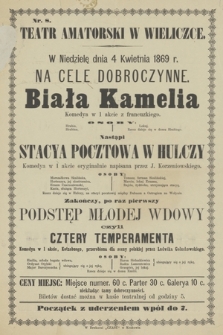 Nr 8 Teatr amatorski w Wieliczce, w niedzielę dnia 4 kwietnia 1869 r., na cele dobroczynne : Biała Kamelia, nastąpi Stacya Pocztowa w Hulczy, zakończy po raz pierwszy Podstęp Młodej Wdowy czyli Cztery Temperamenta