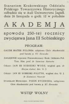 Staraniem Krakowskiego Oddziału Polskiego Towarzystwa Historycznego odbędzie się w Auli Uniwersytetu Jagiell. Dnia 26 listopada o godz. 12 w południe akademja spowodu 250tej rocznicy zwycięstwa Jana III Sobieskiego