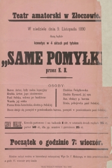 Teatr amatorski w Złoczowie, w niedzielę dnia 9 listopada 1890 : daną będzie komedya w 4 aktach pod tytułem Same pomyłki
