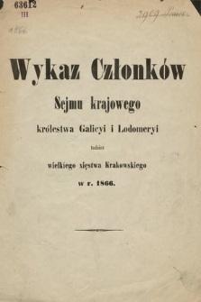 Wykaz Członków Sejmu Krajowego Królewstwa Galicyi i Lodomeryi, tudzież Wielkiego Xięstwa Krakowskiego. 1866