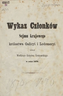 Wykaz Członków Sejmu Krajowego Królewstwa Galicyi i Lodomeryi, tudzież Wielkiego Xięstwa Krakowskiego. 1870
