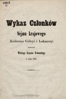 Wykaz Członków Sejmu Krajowego Królewstwa Galicyi i Lodomeryi, tudzież Wielkiego Xięstwa Krakowskiego. 1871