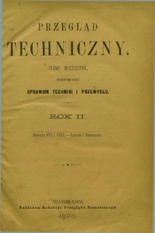 Przegląd Techniczny : pismo miesięczne poświęcone sprawom techniki i przemysłu. R.2, T.4, z. 7/8 (lipiec/sierpień 1876)