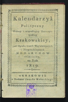 Kalendarzyk Polityczny Wolney i niepodległey Rzeczypospolitey Krakowskiey, pod Opieką trzech Nayiaśnieyszych i Naypotężnieyszych Monarchow zostaiącey, na Rok 1819