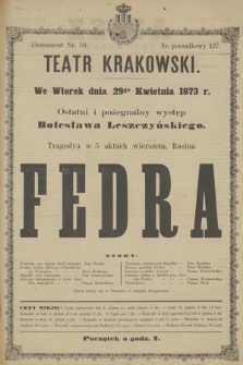 We Wtorek dnia 29go Kwietnia 1873 r. ostatni i pożegnalny występ Bolesława Leszczyńskiego Tragedya w 5 aktach wierszem, Rasina Fedra