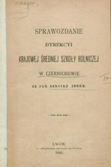 Sprawozdanie Dyrekcyi Krajowej Średniej Szkoły Rolniczej w Czernichowie za Rok Szkolny 1893/1894