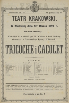 W Niedzielę dnia 9go Marca 1873 r. po raz czwarty Komedya w 5 aktach pp. H. Meilhac i Lud. Halevy, tłumaczył z francuskiego Ignacy Kliszewski Tricoche i Cacolet