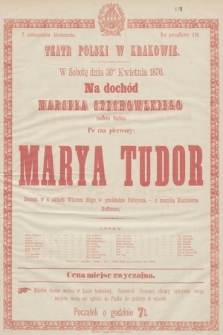 W sobotę dnia 30go kwietnia 1870 r. na dochód Marcela Czechowskiego (suflera teatru), po raz pierwszy Marya Tudor, dramat w 4 aktach Wiktora Hugo w przekładzie Felicyana