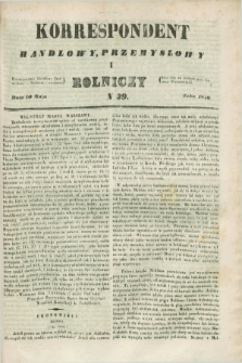 Korrespondent Handlowy, Przemysłowy i Rolniczy : wychodzi dwa razy na tydzień przy Gazecie Warszawskiéj. 1846, N 39 (20 maja)