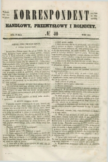 Korrespondent Handlowy, Przemysłowy i Rolniczy : wychodzi dwa razy na tydzień przy Gazecie Warszawskiéj. 1847, № 40 (29 maja)