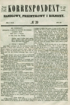 Korrespondent Handlowy, Przemysłowy i Rolniczy : wychodzi dwa razy na tydzień przy Gazecie Warszawskiéj. 1851, № 39 (15 maja)